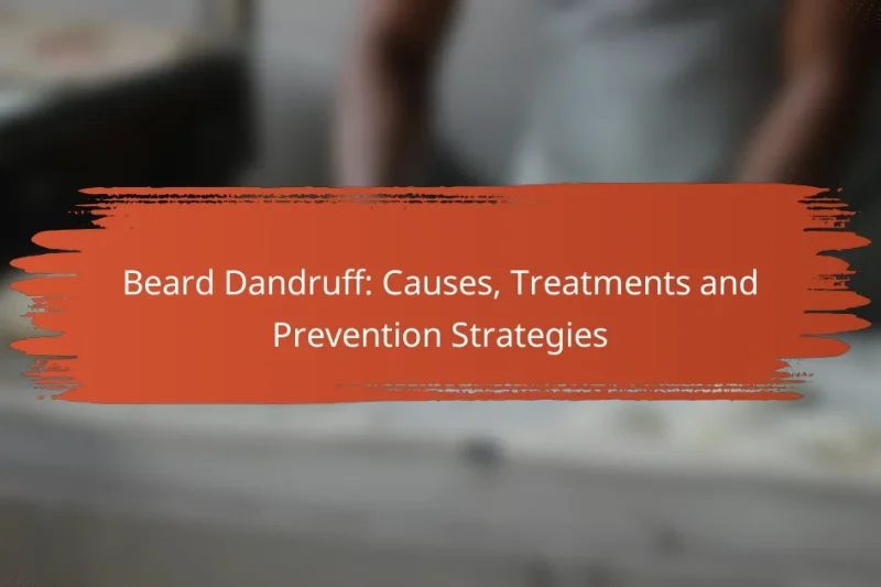 Beard Dandruff: Causes, Treatments and Prevention Strategies