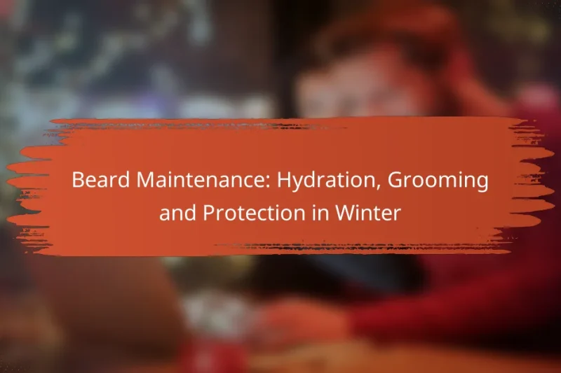 Beard Maintenance: Hydration, Grooming and Protection in Winter