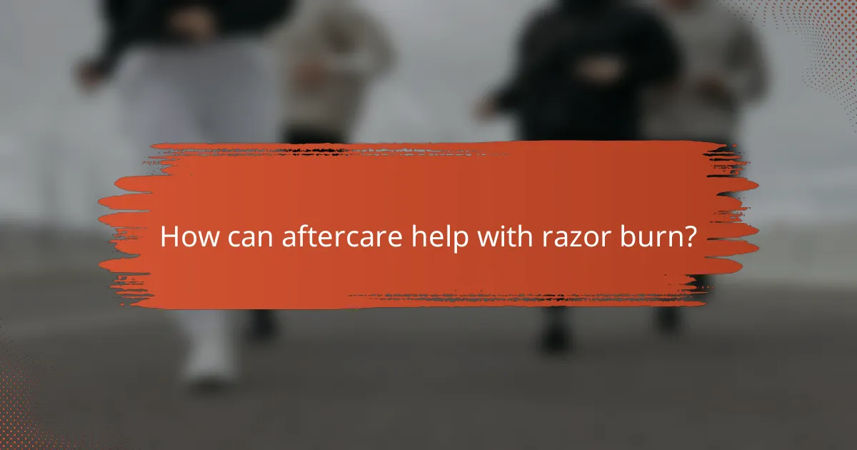 How can aftercare help with razor burn?