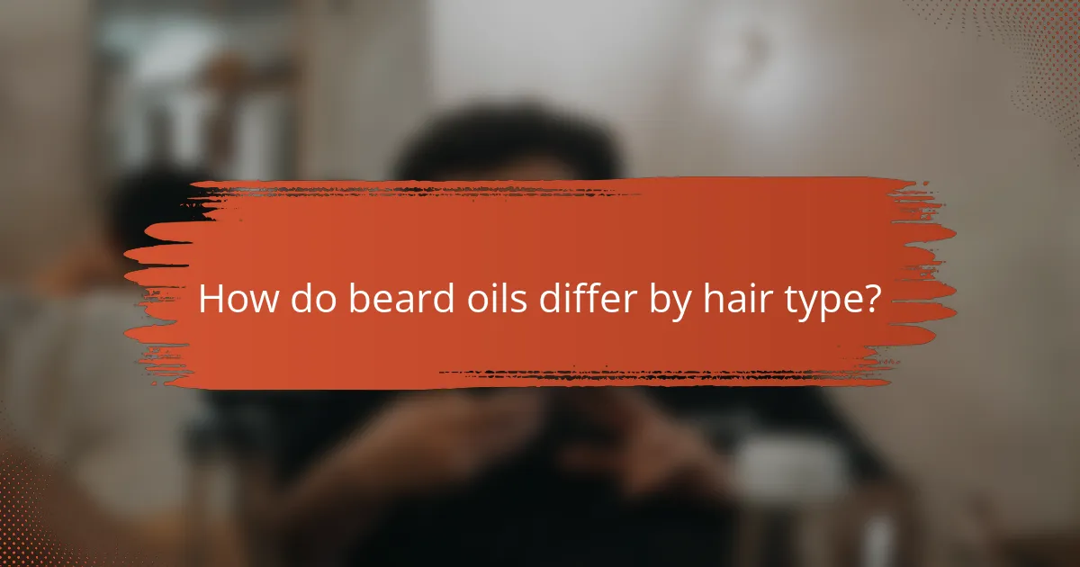 How do beard oils differ by hair type?
