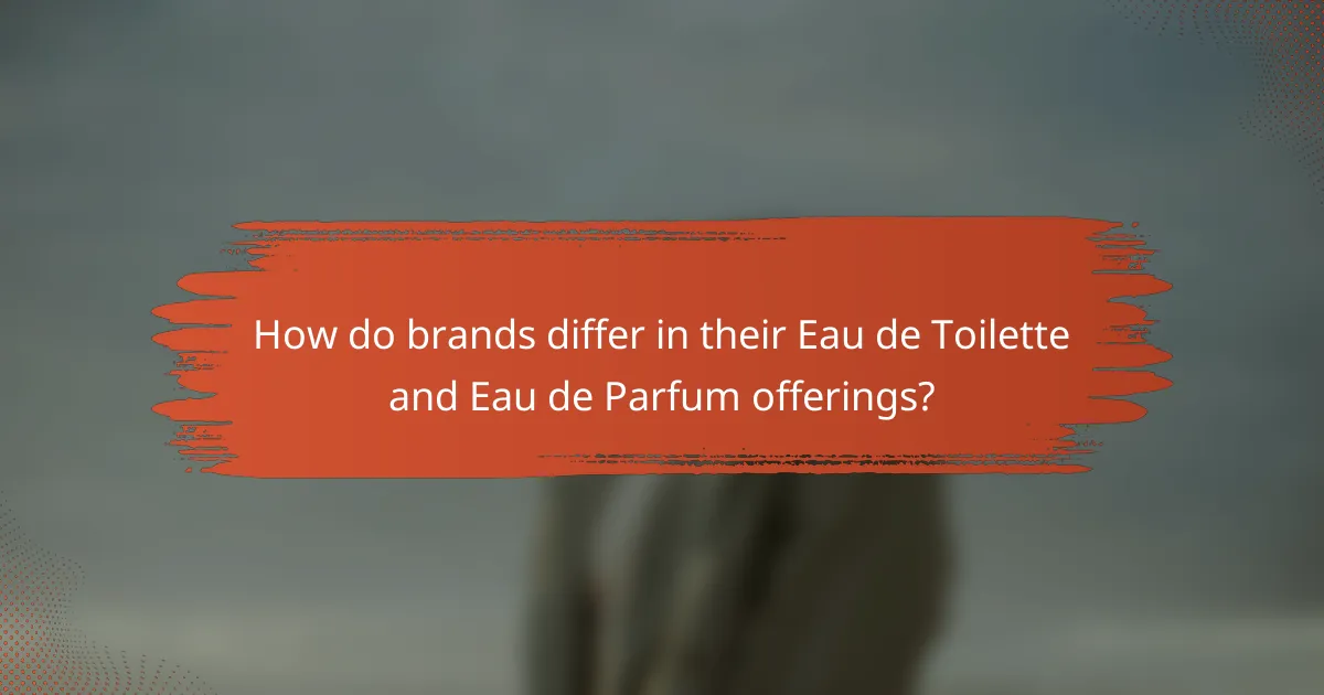 How do brands differ in their Eau de Toilette and Eau de Parfum offerings?