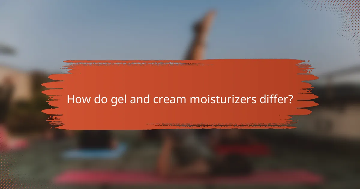 How do gel and cream moisturizers differ?