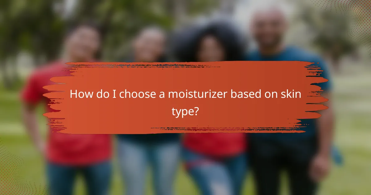 How do I choose a moisturizer based on skin type?