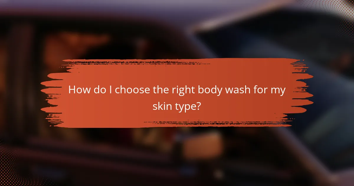 How do I choose the right body wash for my skin type?