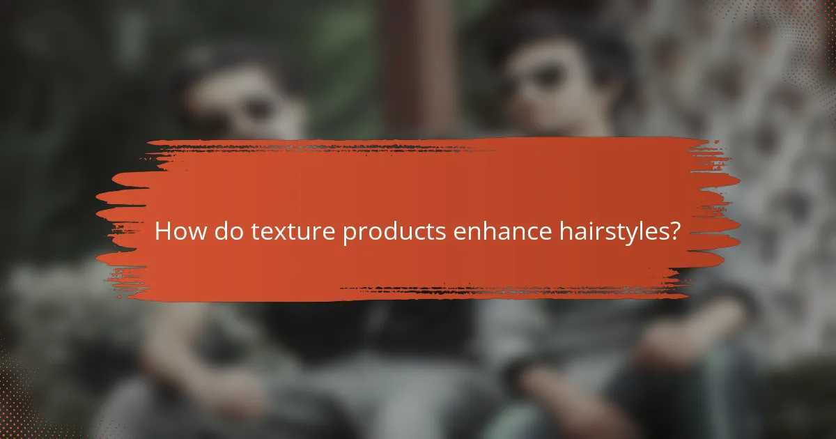 How do texture products enhance hairstyles?