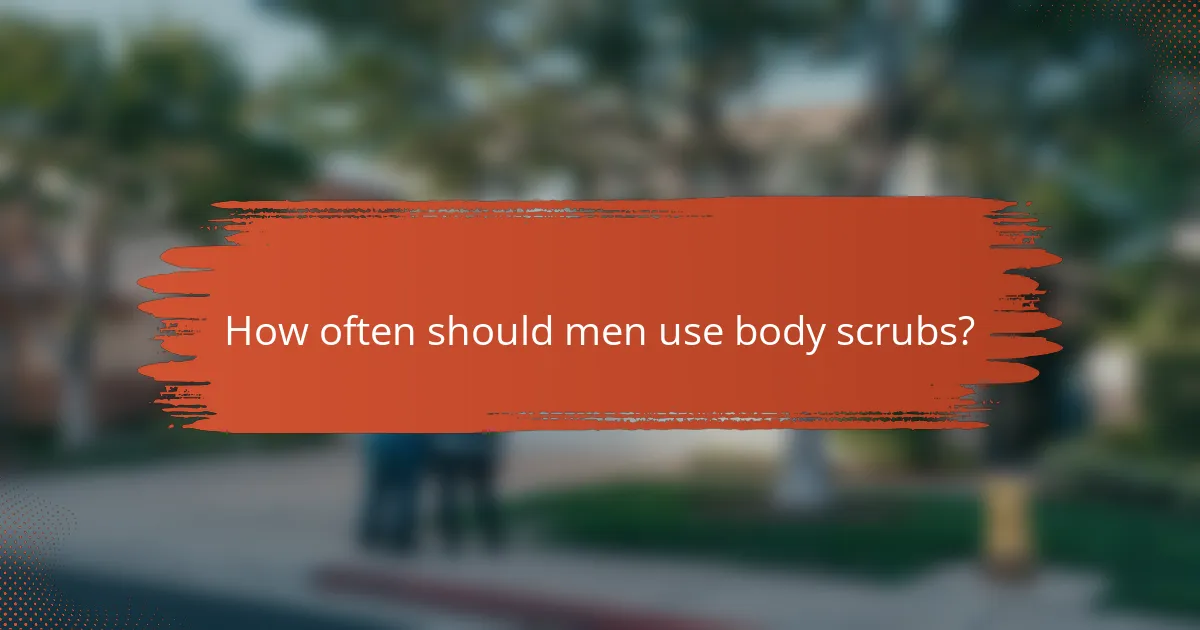 How often should men use body scrubs?