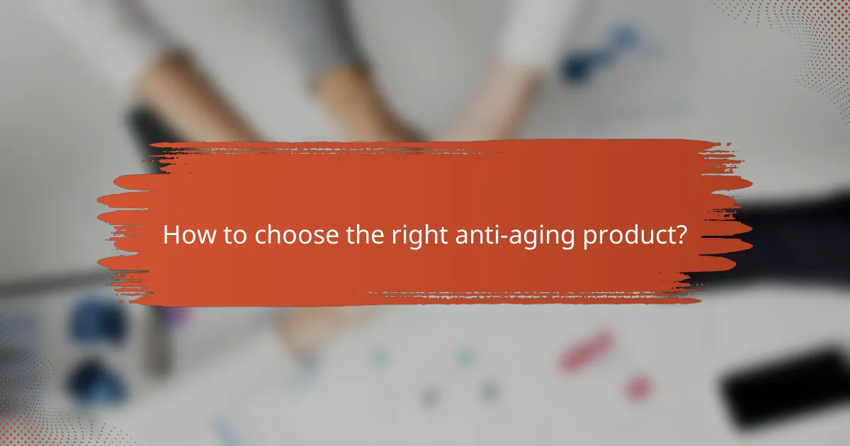 How to choose the right anti-aging product?