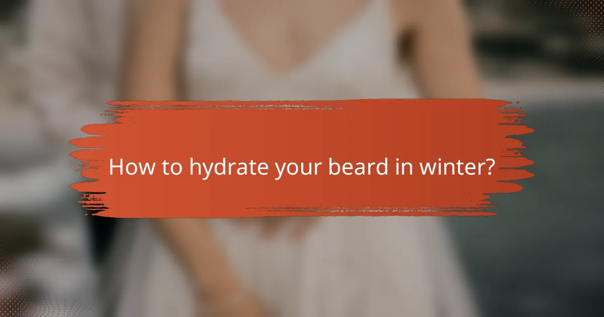 How to hydrate your beard in winter?