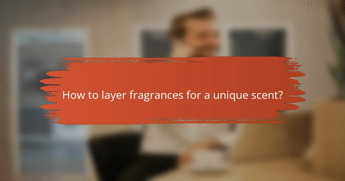 How to layer fragrances for a unique scent?