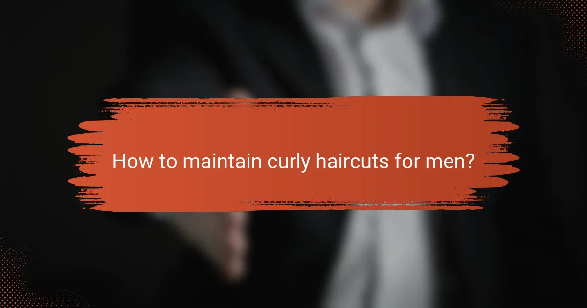 How to maintain curly haircuts for men?