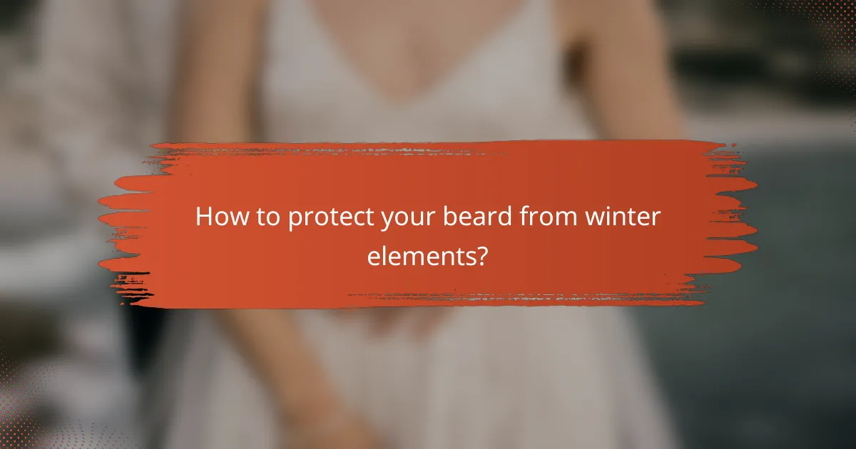 How to protect your beard from winter elements?