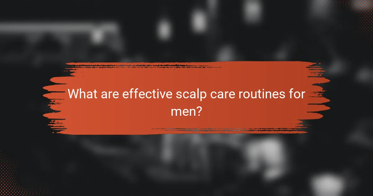 What are effective scalp care routines for men?