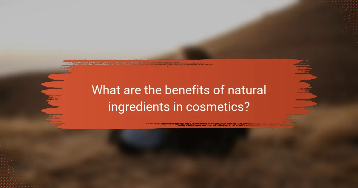 What are the benefits of natural ingredients in cosmetics?