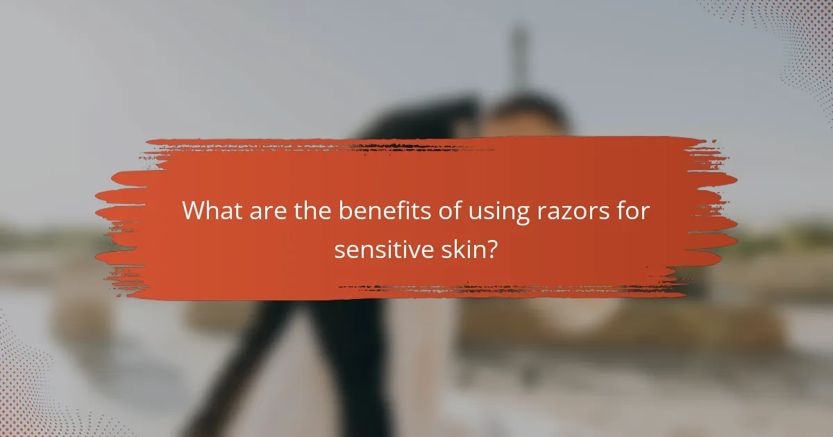 What are the benefits of using razors for sensitive skin?
