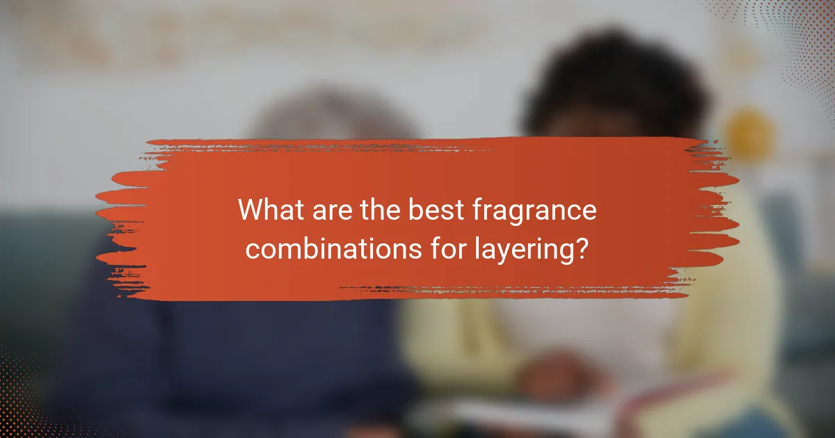 What are the best fragrance combinations for layering?