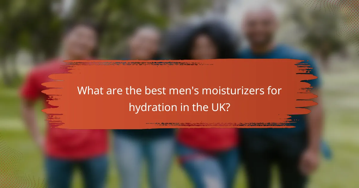 What are the best men's moisturizers for hydration in the UK?