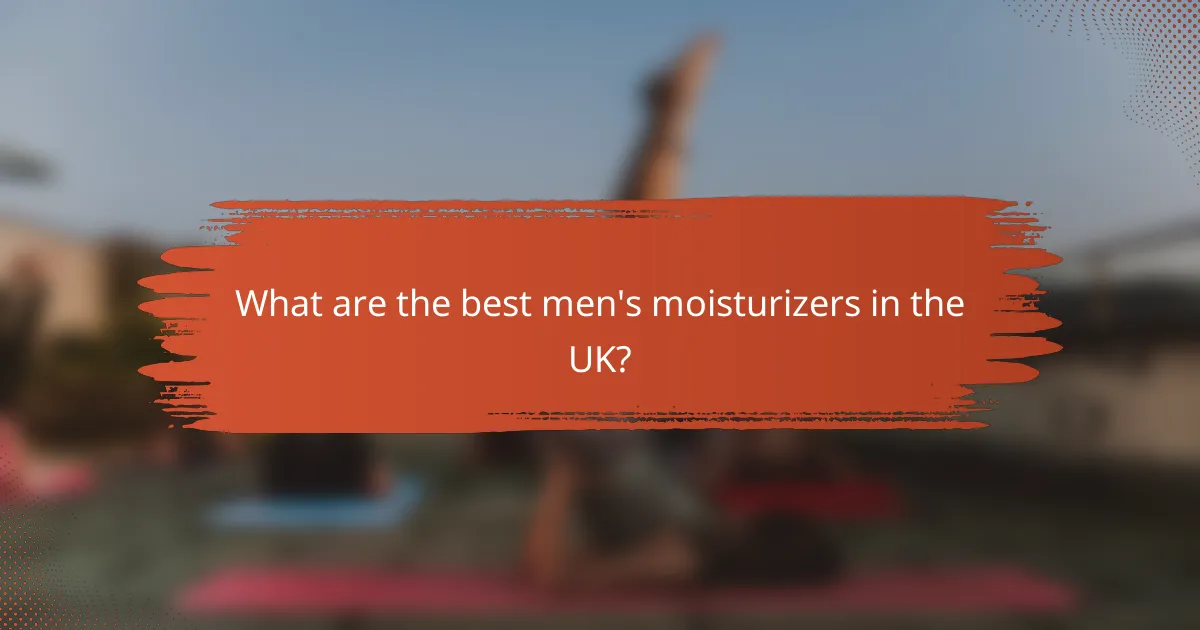 What are the best men's moisturizers in the UK?