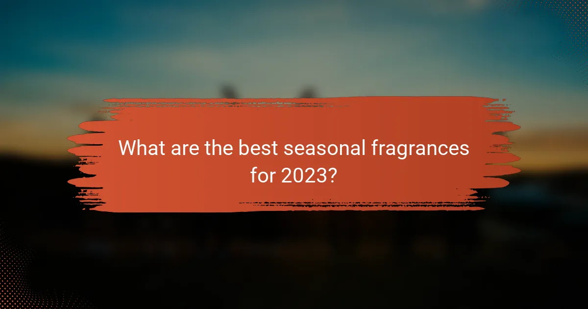 What are the best seasonal fragrances for 2023?