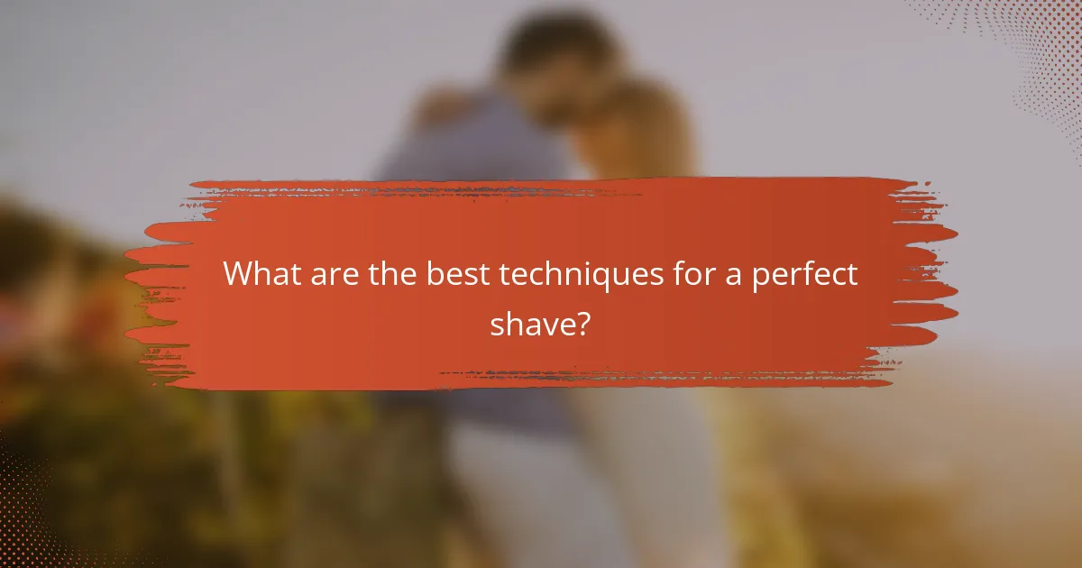 What are the best techniques for a perfect shave?