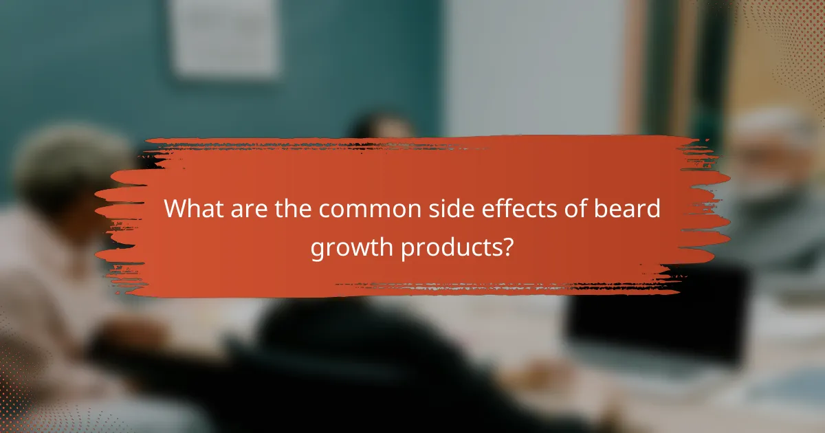 What are the common side effects of beard growth products?
