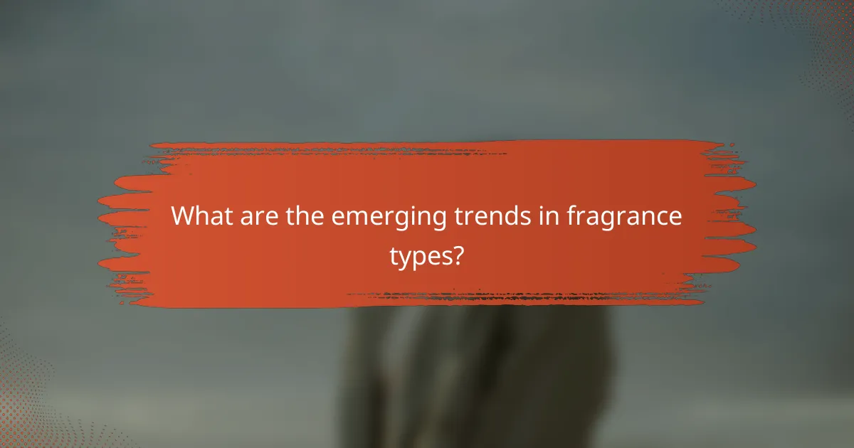 What are the emerging trends in fragrance types?