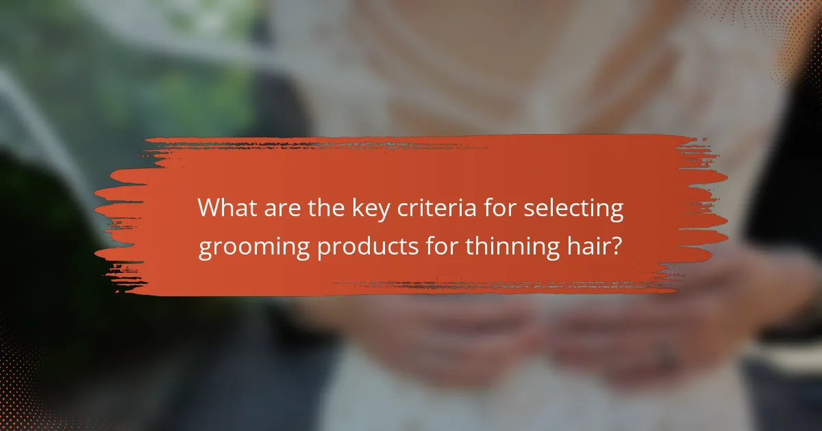What are the key criteria for selecting grooming products for thinning hair?