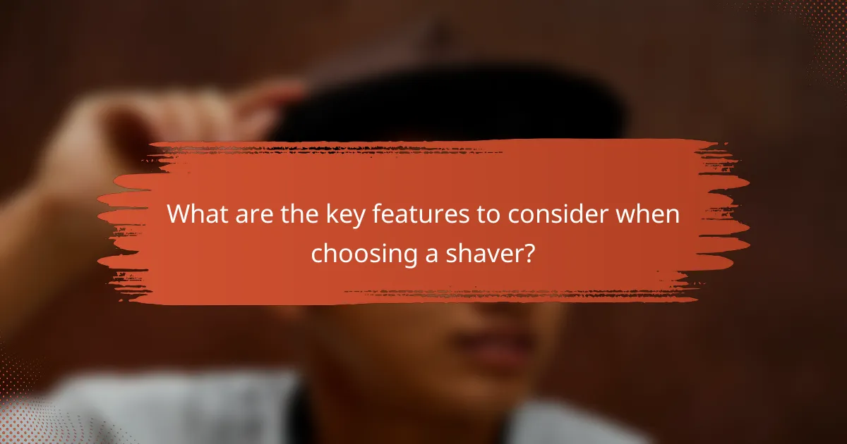 What are the key features to consider when choosing a shaver?