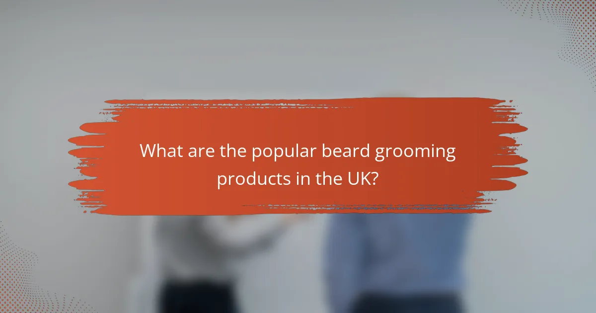 What are the popular beard grooming products in the UK?