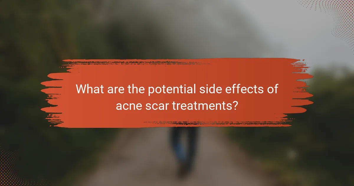 What are the potential side effects of acne scar treatments?