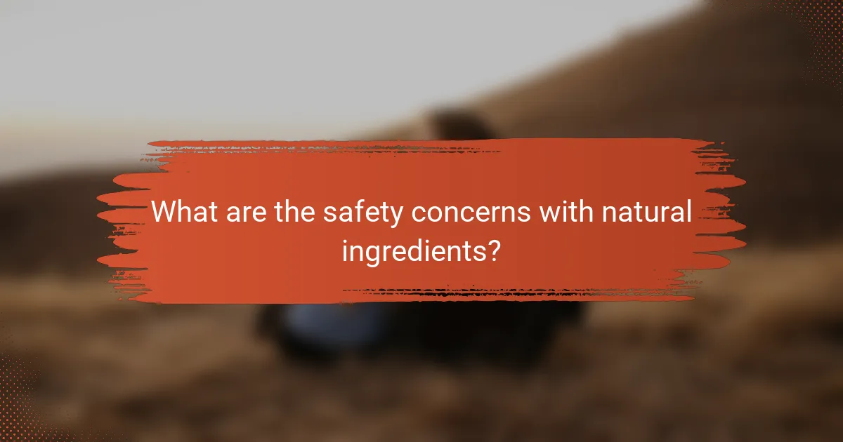 What are the safety concerns with natural ingredients?