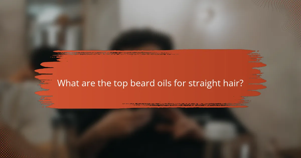 What are the top beard oils for straight hair?