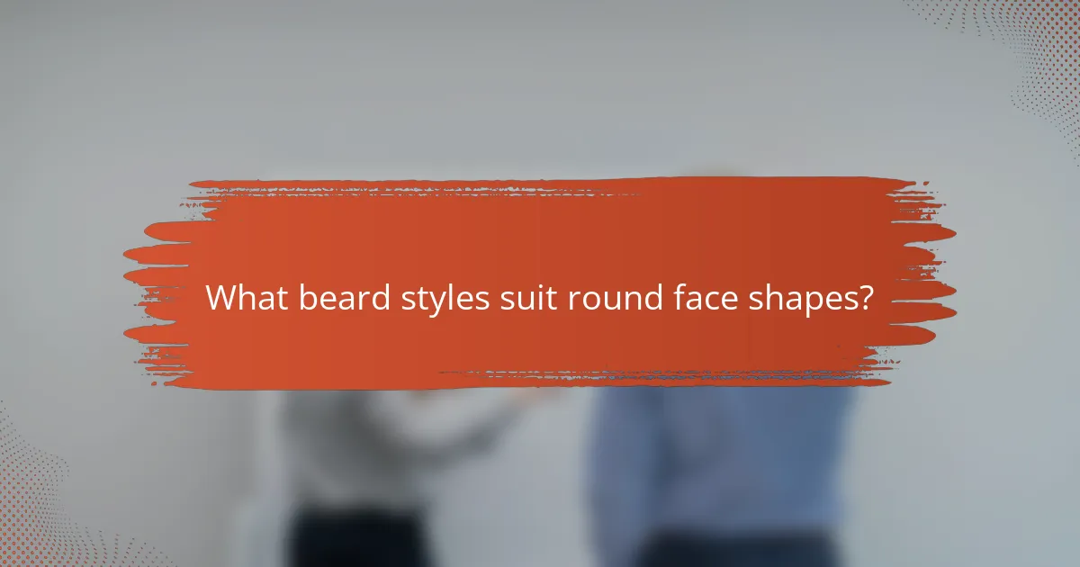 What beard styles suit round face shapes?