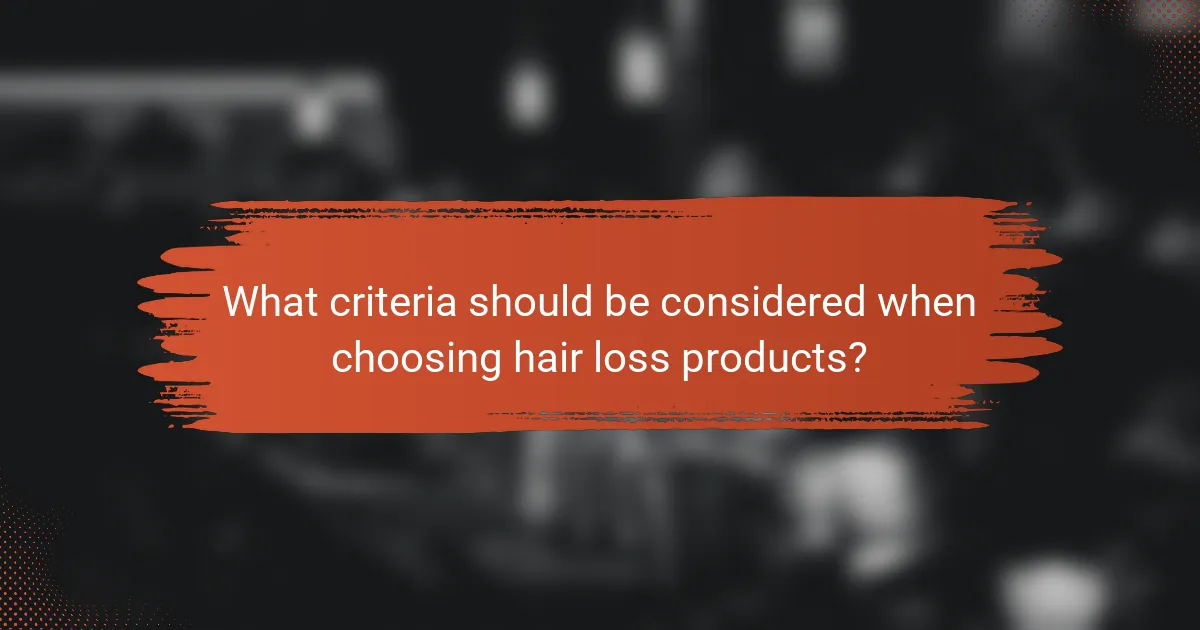 What criteria should be considered when choosing hair loss products?