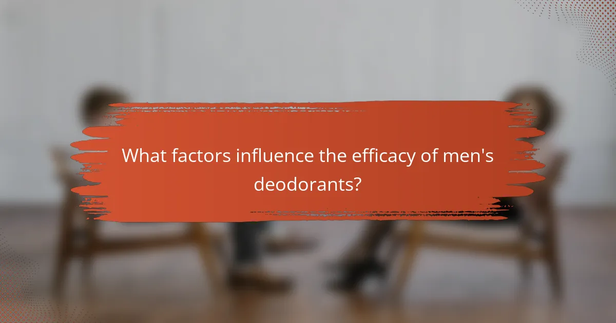 What factors influence the efficacy of men's deodorants?