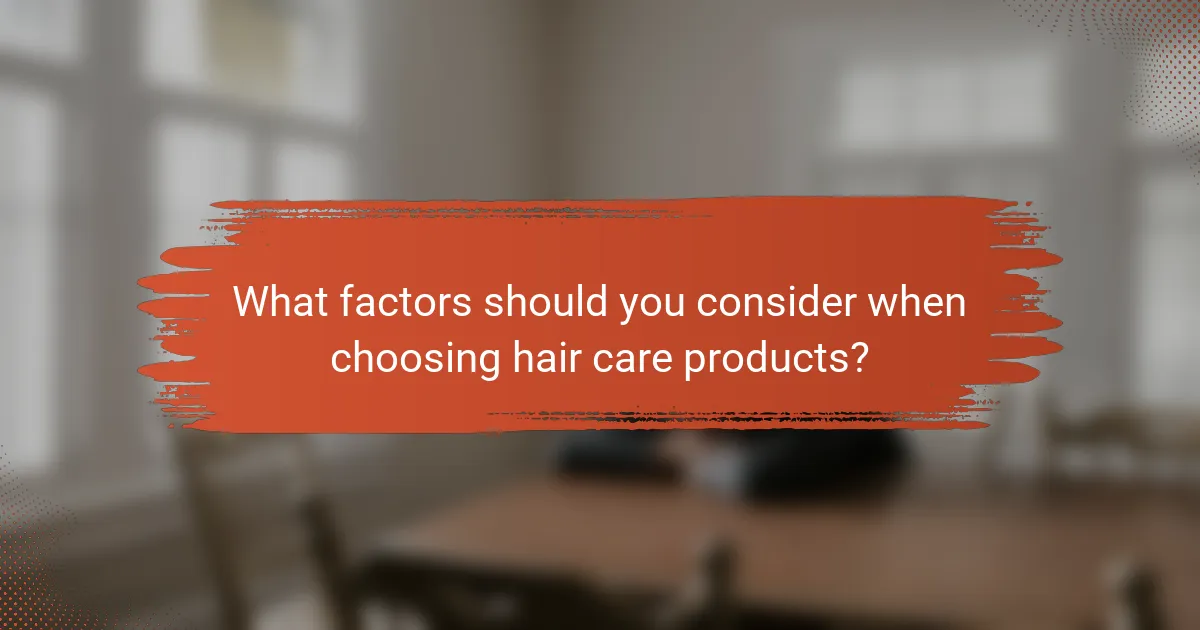 What factors should you consider when choosing hair care products?
