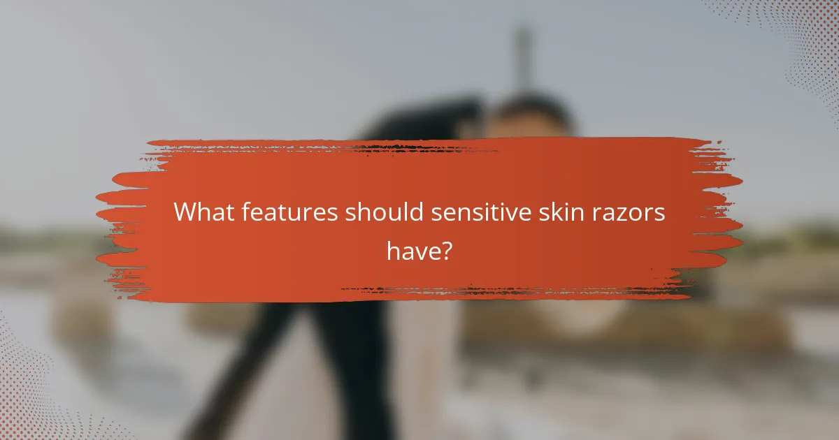 What features should sensitive skin razors have?