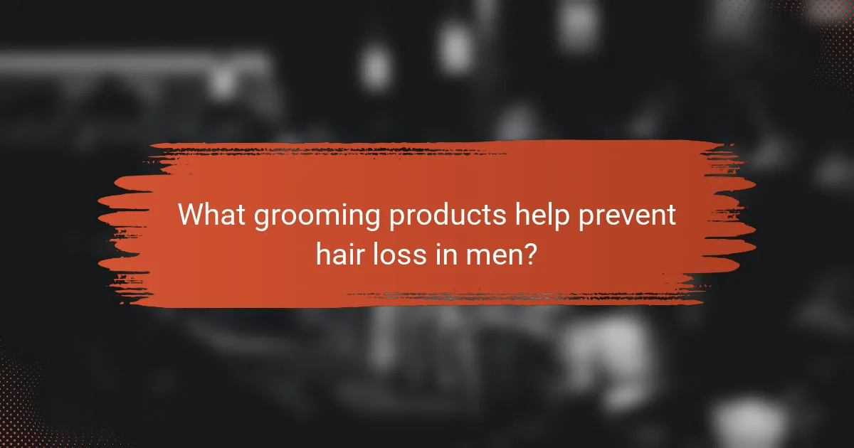 What grooming products help prevent hair loss in men?