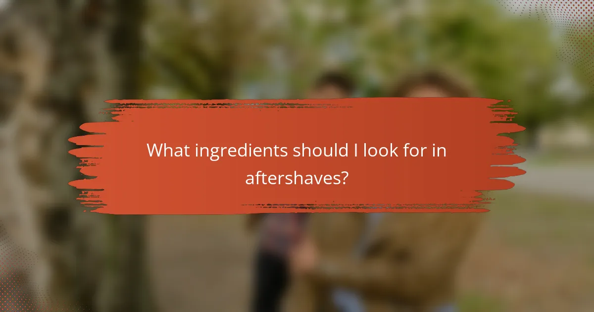 What ingredients should I look for in aftershaves?