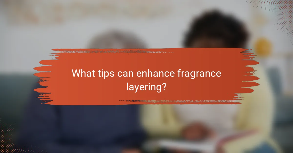 What tips can enhance fragrance layering?
