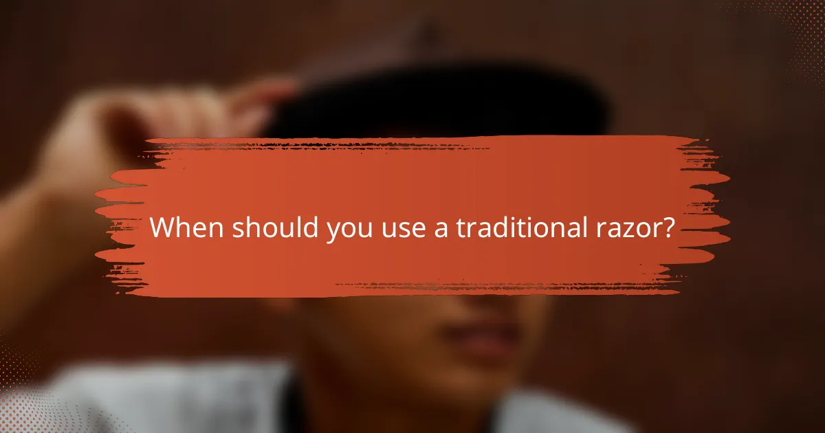 When should you use a traditional razor?